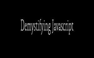 Demystifying Javascript
